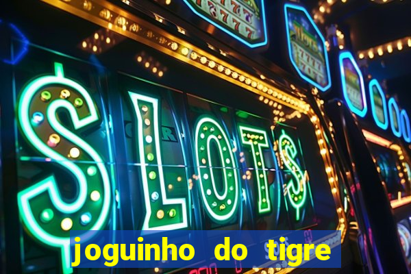 joguinho do tigre para ganhar dinheiro